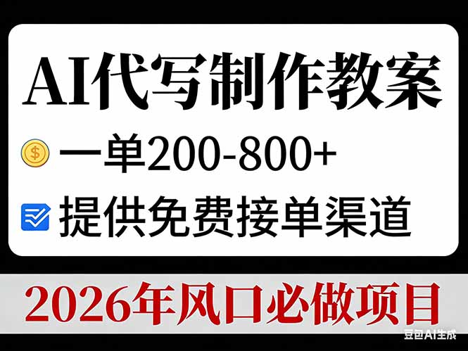 AI代写制作教案，一单200-800+，提供免费接单渠道，2026年风口必做项目-创客联盟