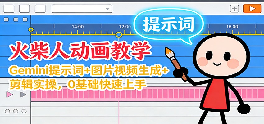 12月火柴人动画教学：Gemini 提示词+图片视频生成+剪辑实操，0基础快速上手-创客联盟