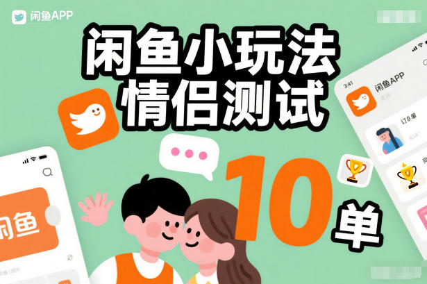 闲鱼小玩法情侣测试，操作简单，没有成本，每天10单-创客联盟