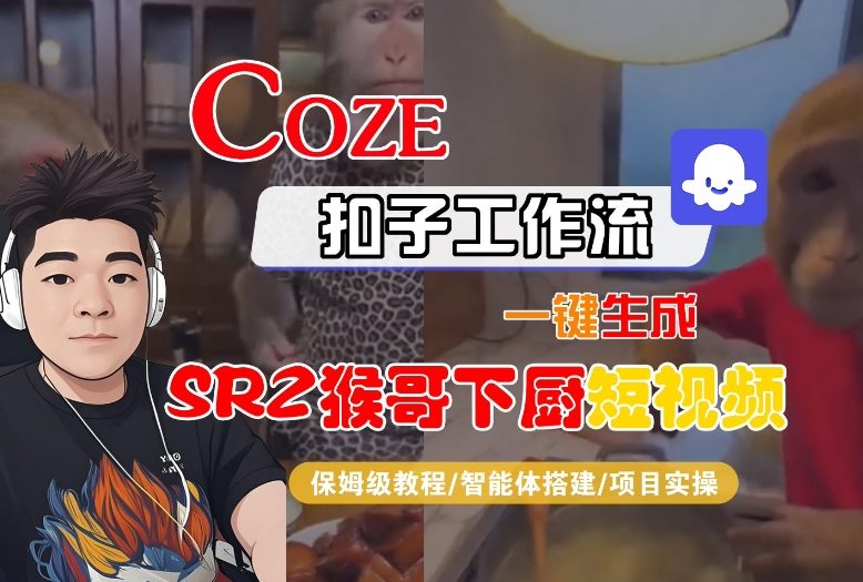 Coze扣子智能体工作流一键生成“SORA2猴哥下厨“短视频，全流程保姆级教学-创客联盟