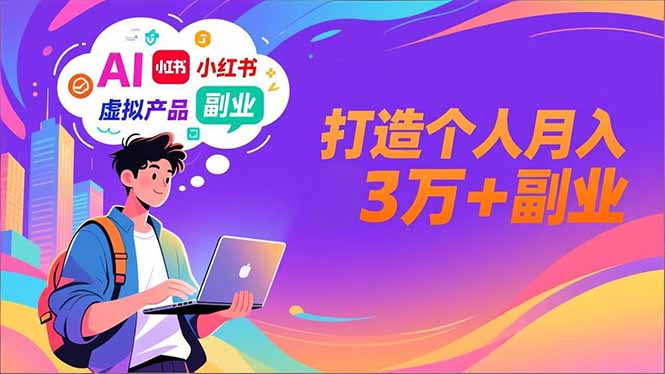 AI+小红书特训营,智能体搭建+虚拟产品原创+商业化变现,打造个人月入3万+副业-创客联盟