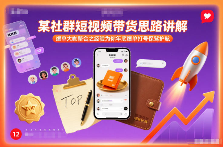 某社群短视频带货思路讲解，爆单大咖整合之经验为你年底爆单打号保驾护航-创客联盟