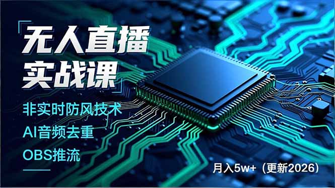 无人直播实战课，非实时防风技术、AI音频去重、OBS推流，建立技术壁垒，月入5w+(更新2026-创客联盟