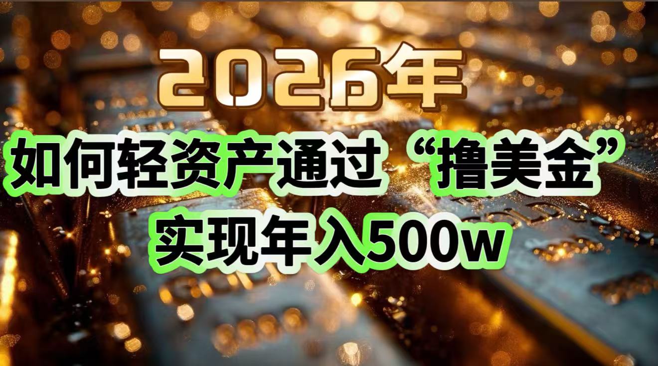 2026年如何轻资产通过“撸美金”实现年入500w-创客联盟