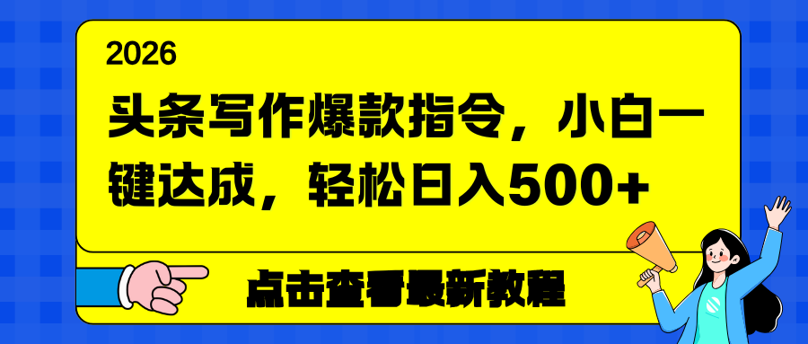 头条写作爆款指令，小白一键达成，轻松日入500+-创客联盟