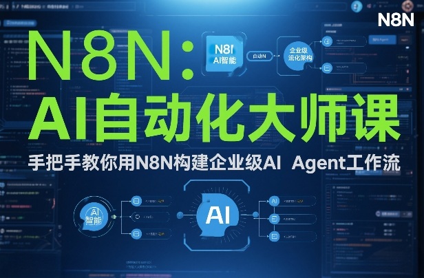 AI自动化大师课：手把手教你用N8N构建企业级AI Agent工作流-创客联盟