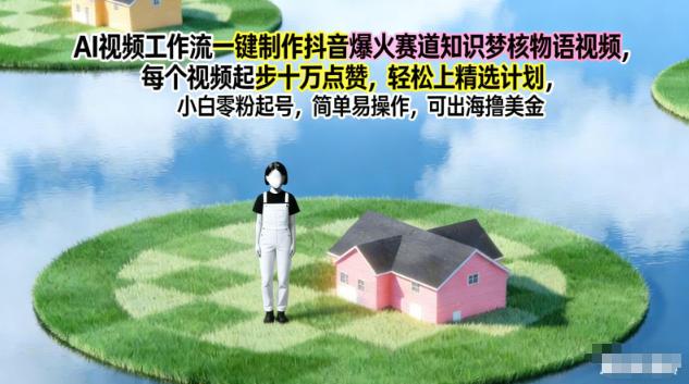 AI视频工作流一键制作抖音爆火赛道知识梦核物语视频，每个视频起步10W点赞，轻松上精选计划-创客联盟