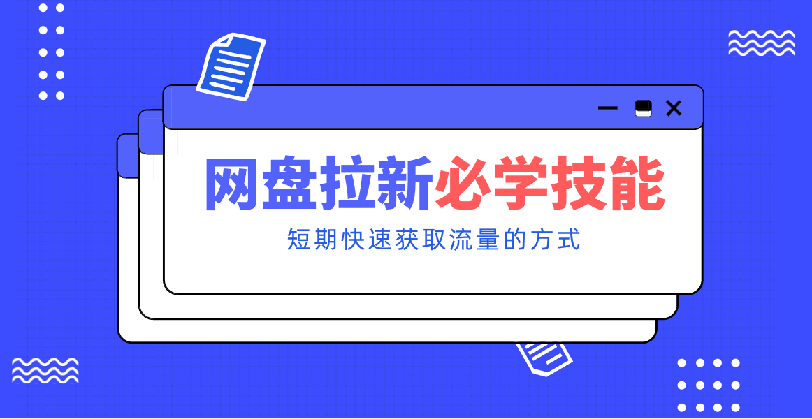 新手零门槛！网盘拉新实用教程攻略，新手也能快速上手，搭建可持续的赚钱渠道。-创客联盟