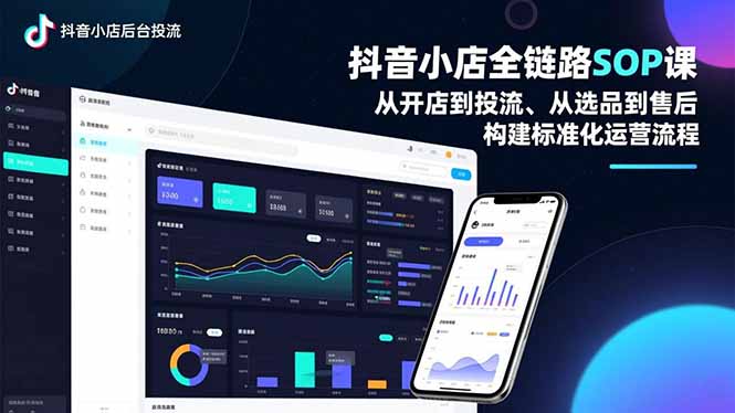 抖音小店全链路SOP课，从开店到投流、从选品到售后，构建标准化运营流程-创客联盟