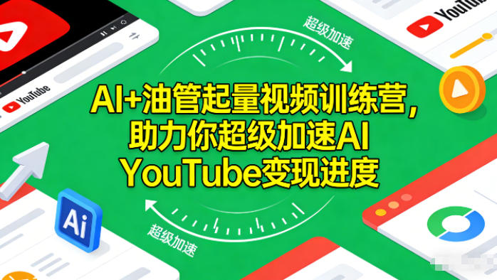 AI+油管起量视频训练营，助力你超级加速AI YouTube变现进度-创客联盟