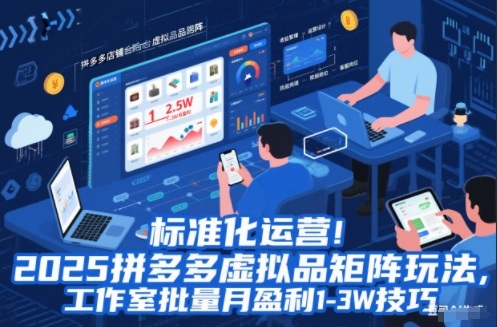 标准化运营！2025拼多多虚拟品矩阵玩法，工作室批量月盈利1-3W技巧【揭秘】-创客联盟