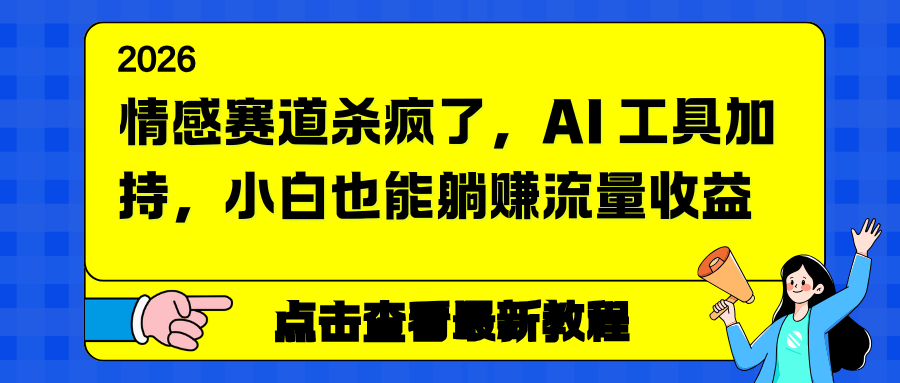 情感赛道杀疯了，AI 工具加持，小白也能躺赚流量收益-创客联盟