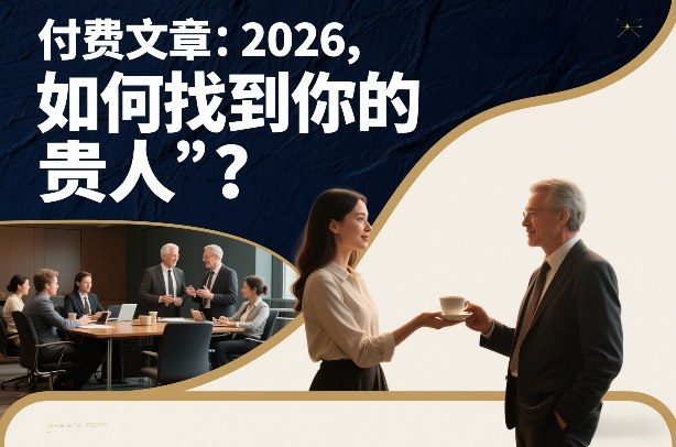 付费文章：2026，如何找到你的“贵人”？-创客联盟