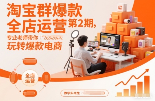 淘宝群爆款全店运营第2期，专业老师带你玩转爆款电商(更新)-创客联盟