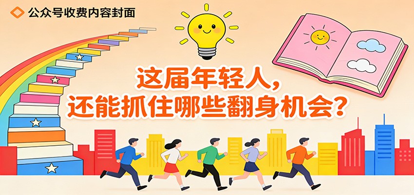 公众号收费内容《这届年轻人，还能抓住哪些翻身机会？》-创客联盟