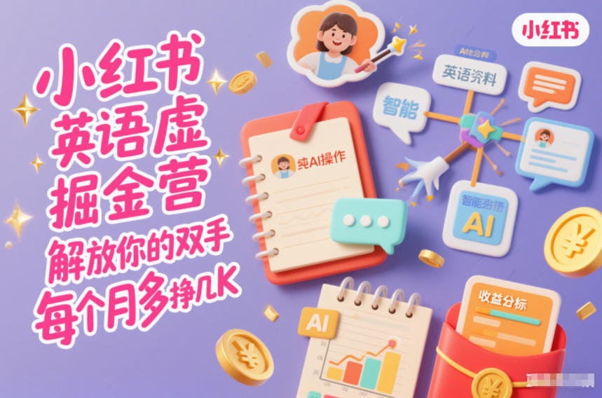 小红书英语虚拟资料掘金营，纯AI操作，解放你的双手，每个月多挣几K-创客联盟