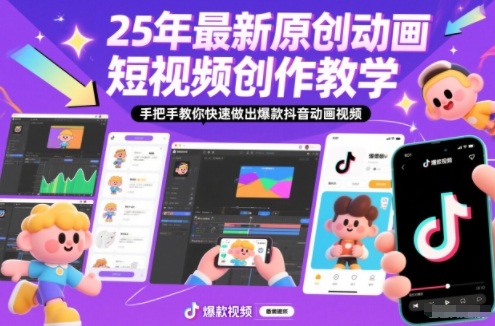 25年最新原创动画短视频创作教学,手把手教你快速做出爆款抖音动画视频-创客联盟